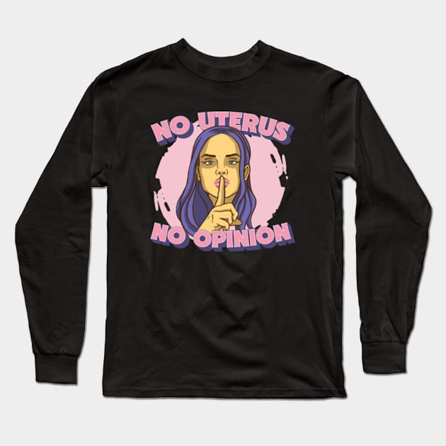 No Uterus No Opinion // Mind Your Own Uterus // Pro Choice Pro Woman Long Sleeve T-Shirt by SLAG_Creative